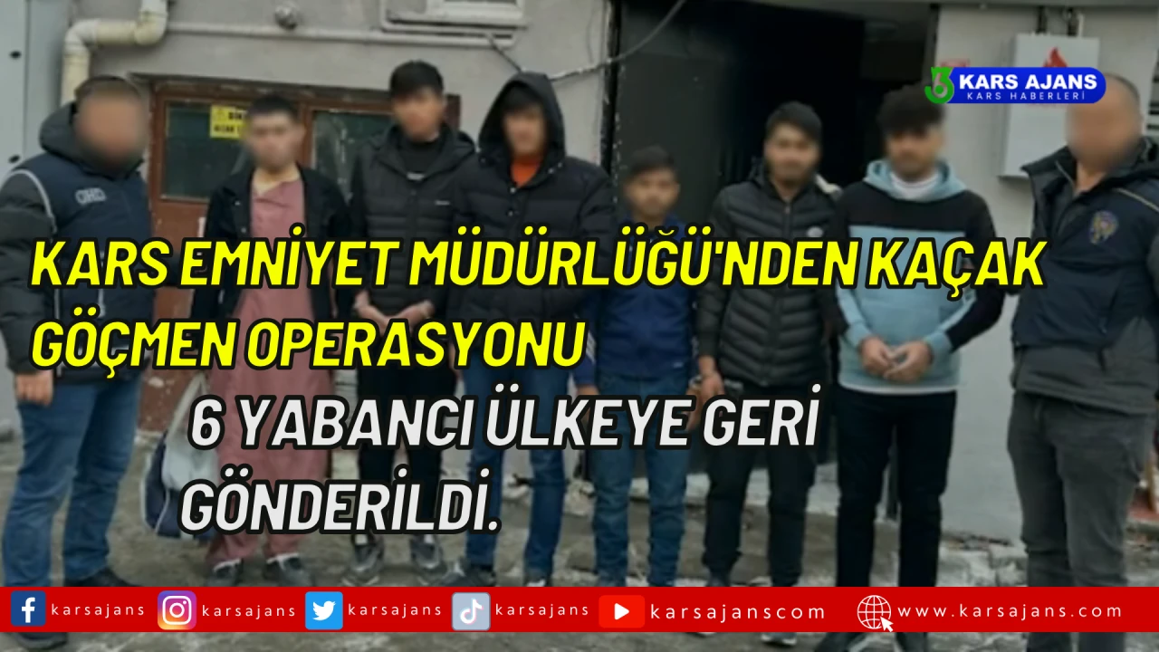 Kars Emniyet Müdürlüğü'nden Kaçak Göçmen Operasyonu: 6 Yabancı Ülkeye Geri Gönderildi.