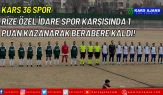 KARS 36 Spor, Rize Özel İdare Spor karşısında 1 puan kazanarak berabere kaldı!