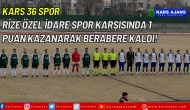 KARS 36 Spor, Rize Özel İdare Spor karşısında 1 puan kazanarak berabere kaldı!