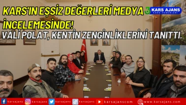 Kars'ın Eşsiz Değerleri Medya İncelemesinde! Vali Polat, Kentin Zenginliklerini Tanıttı.