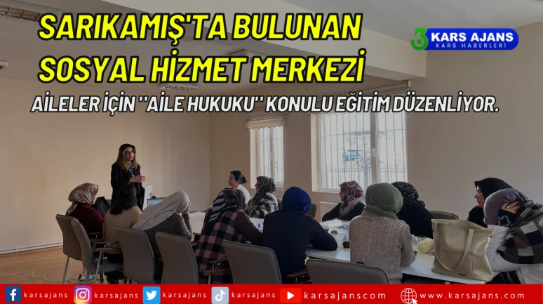 Sarıkamış'ta bulunan Sosyal Hizmet Merkezi, aileler için "Aile Hukuku" konulu eğitim düzenliyor.